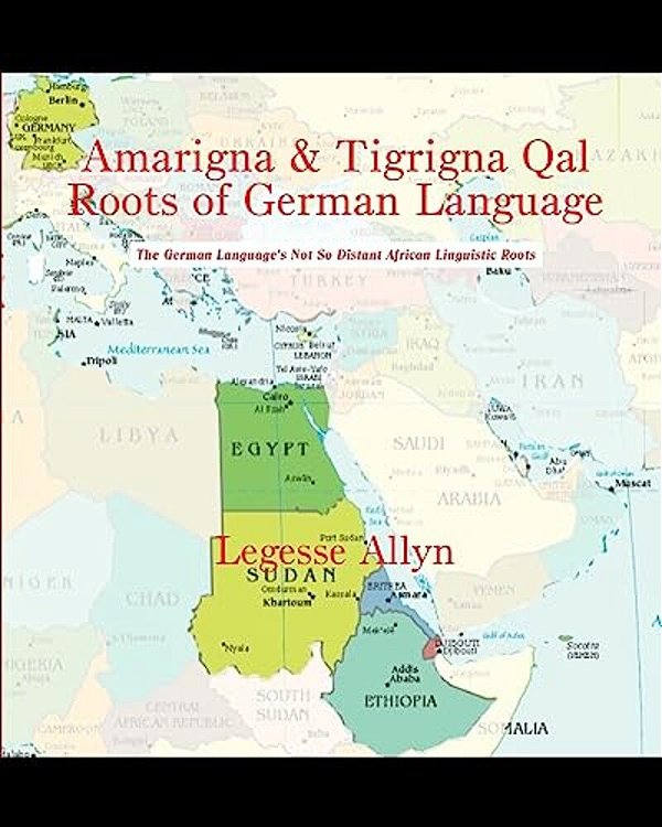 Amarigna & Tigrigna Qal Roots Of German Language: The German Language's Not So Distant African Linguistic Roots-..