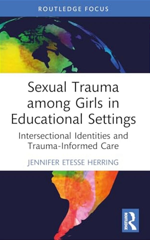 Sexual Trauma Among Girls In Educational Settings: Intersectional Identities And Trauma-Informed Care-..