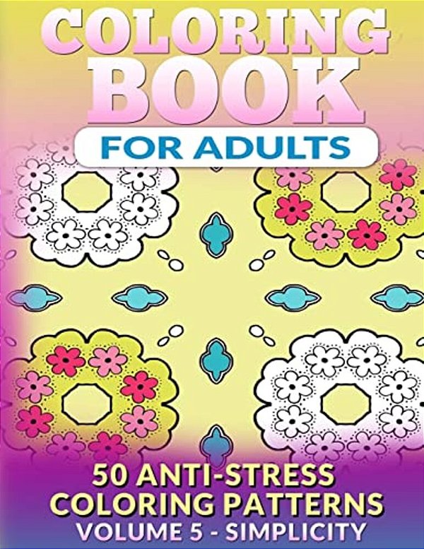 Coloring Book For Adults - Vol 5 Simplicity: 50 Anti-Stress Coloring Patterns-..