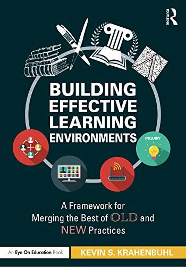 Building Effective Learning Environments: A Framework For Merging The Best Of Old And New Practices-..