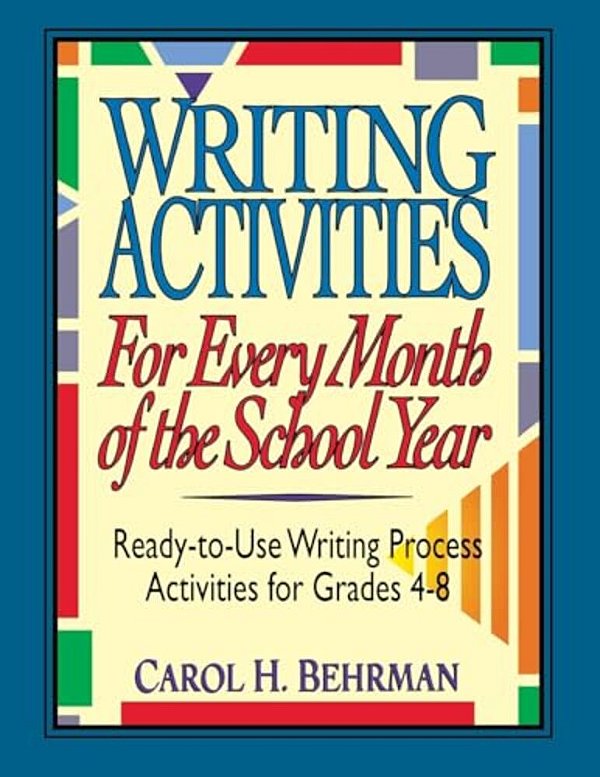 Writing Activities For Every Month Of The School Year: Ready-To-use Writing Process Activities For Grades 4-8-..