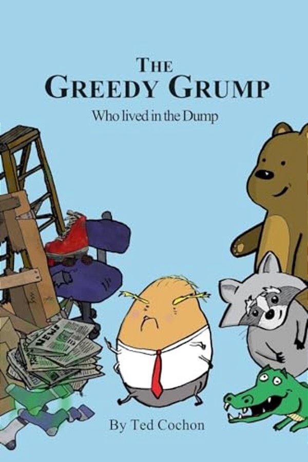 The Greedy Grump Who Lived In The Dump: A Trashy Tale-..