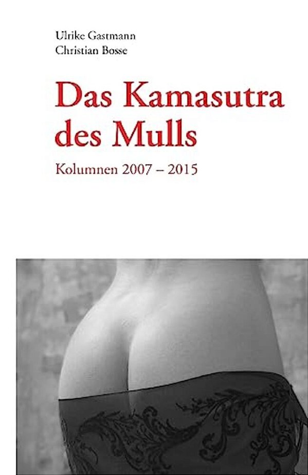Das Kamasutra Des Mulls: Kolumnen 2007 - 2015-..