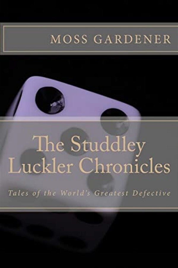 The Studdley Luckler Chronicles: Tales Of The World's Greatest Defective-..