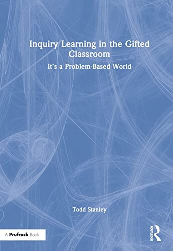 Inquiry Learning In The Gifted Classroom: It's A Problem-Based World-..