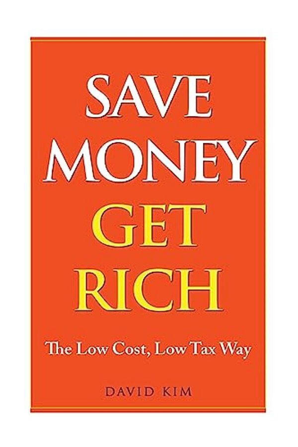 Save Money Get Rich: The Low Cost, Low Tax Way-..