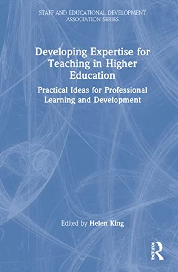 Developing Expertise For Teaching In Higher Education: Practical Ideas For Professional Learning And Development-..