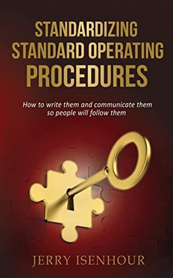 Standardizing Standard Operating Procedures: How To Write Them And Communicate Them, So People Will Follow Them-..