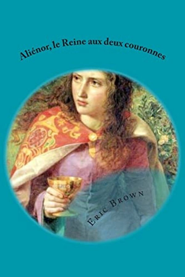 Aliénor, La Reine Aux Deux Couronnes-..