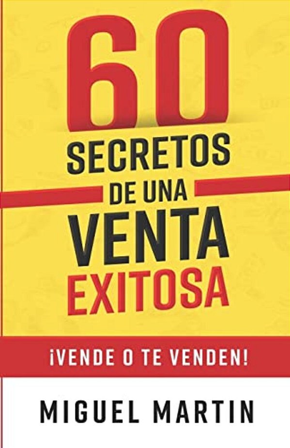 60 Secretos De Una Venta Exitosa: ¡Vende O Te Venden!-..