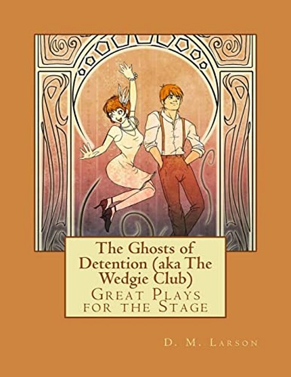 The Ghosts Of Detention (Aka The Wedgie Club): Great Plays For The Stage-..