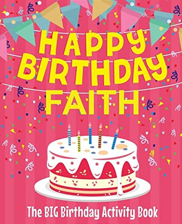 Happy Birthday Faith - The Big Birthday Activity Book: (Personalized Children's Activity Book)-..