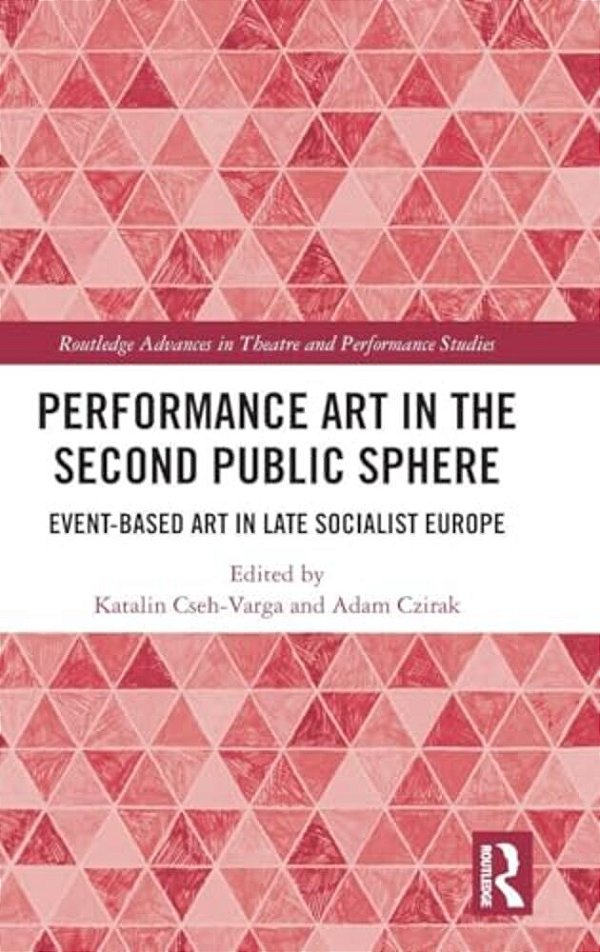 Performance Art In The Second Public Sphere: Event-Based Art In Late Socialist Europe-..