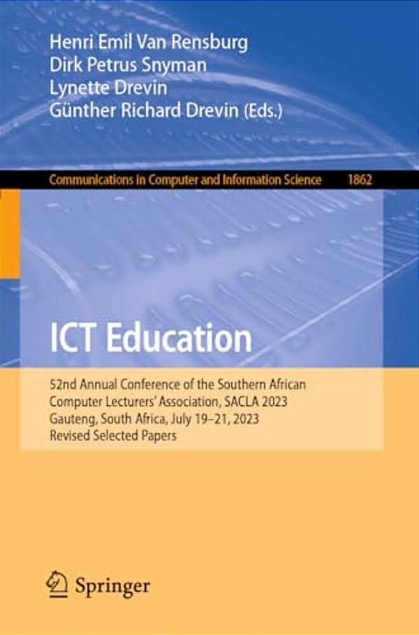 Ict Education: 52Nd Annual Conference Of The Southern African Computer Lecturers' Association, Sacla 2023, Gauteng, South Africa, July 19-21, 2023, Re-..