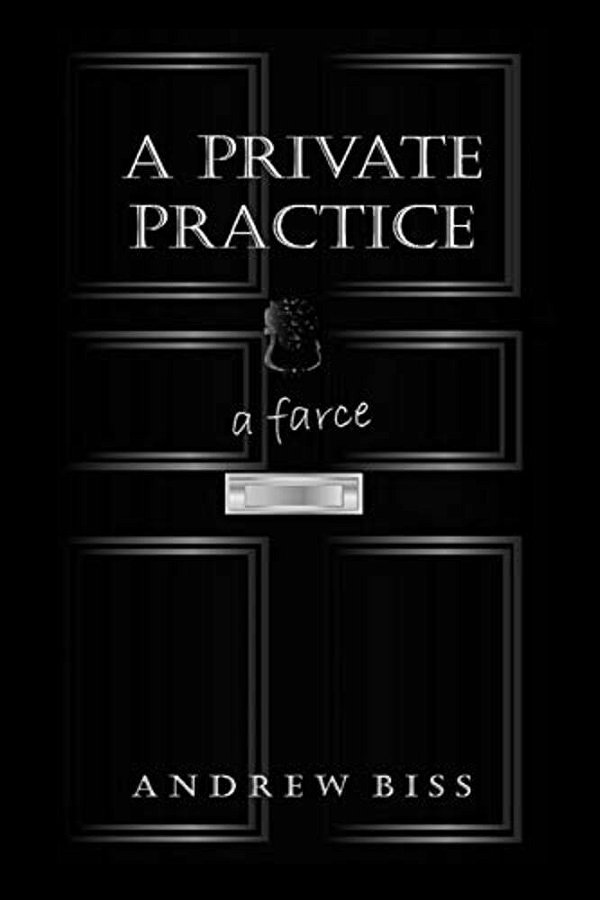 A Private Practice: A Farce-..