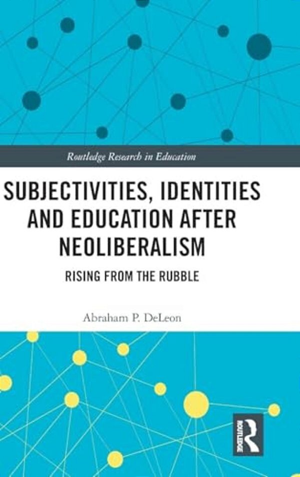 Subjectivities, Identities, And Education After Neoliberalism: Rising From The Rubble-..