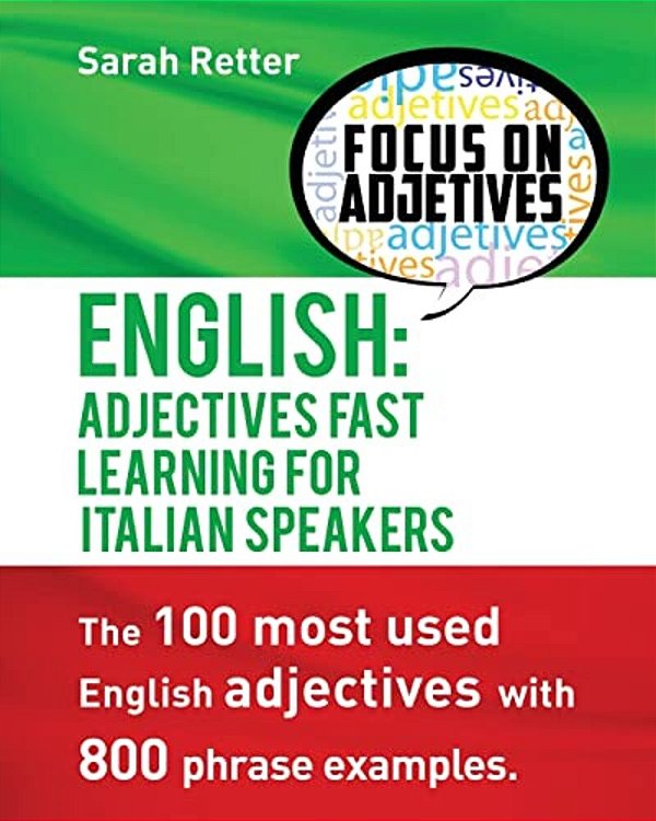 English: Adjectives Fast Track Learning For Italian Speakers: The 100 Most Used English Adjectives With 800 Phrase Examples. -..