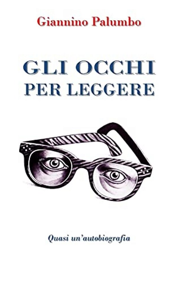 Gli Occhi Per Leggere: Quasi Un'Autobiografia-..