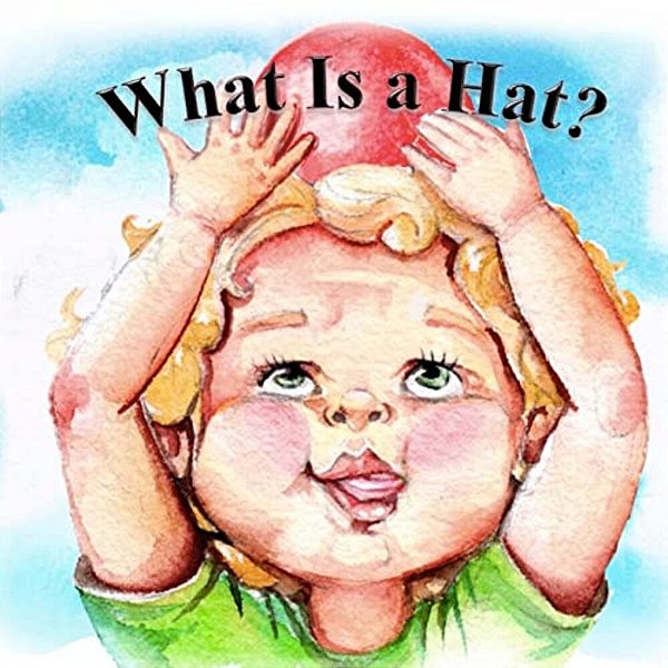 What Is A Hat: A Toddler Has A Fun Day Finding The Perfect Hat. -..