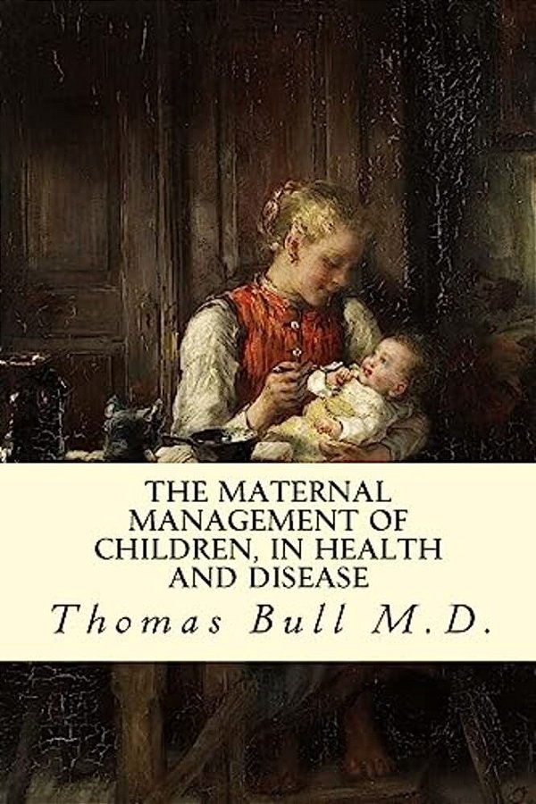 The Maternal Management Of Children, In Health And Disease-..
