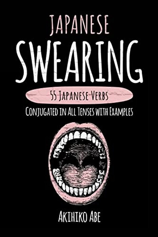 Japanese Swearing: 55 Japanese Verbs Conjugated In All Tenses With Examples-..