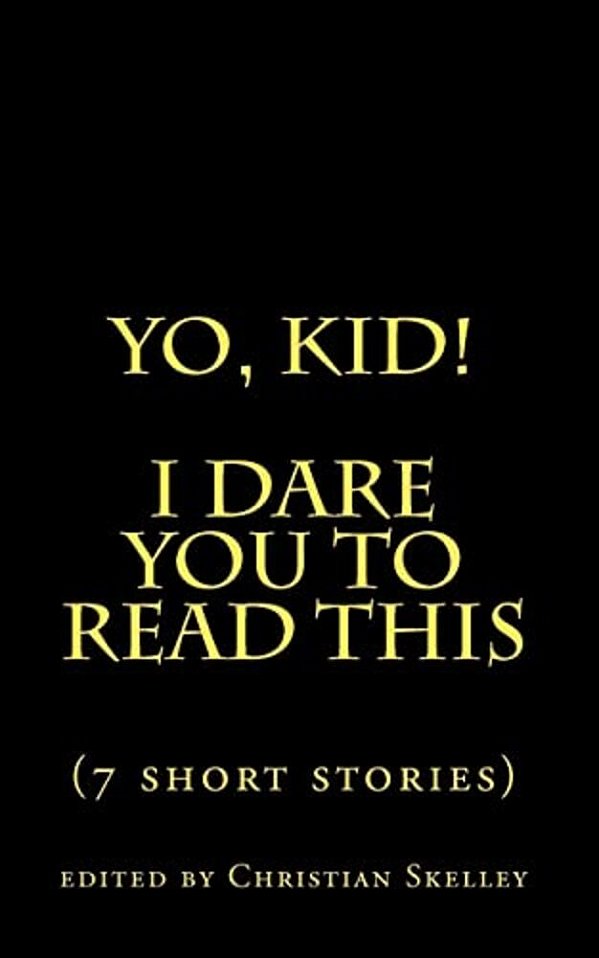 Yo, Kid! I Dare You To Read This: 7 Short Stories-..