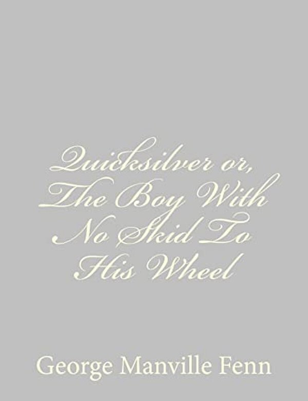Quicksilver Or, The Boy With No Skid To His Wheel-..