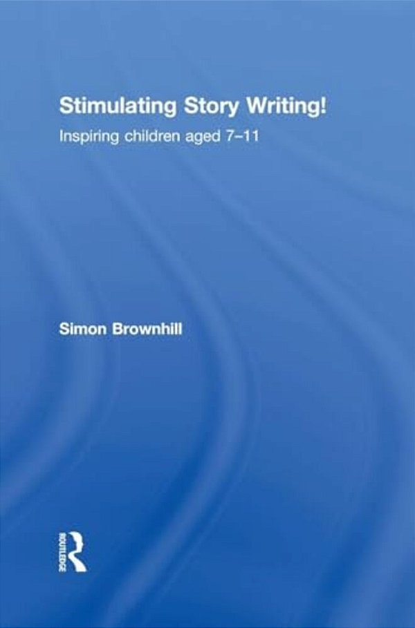 Stimulating Story Writing!: Inspiring Children Aged 7-11-..