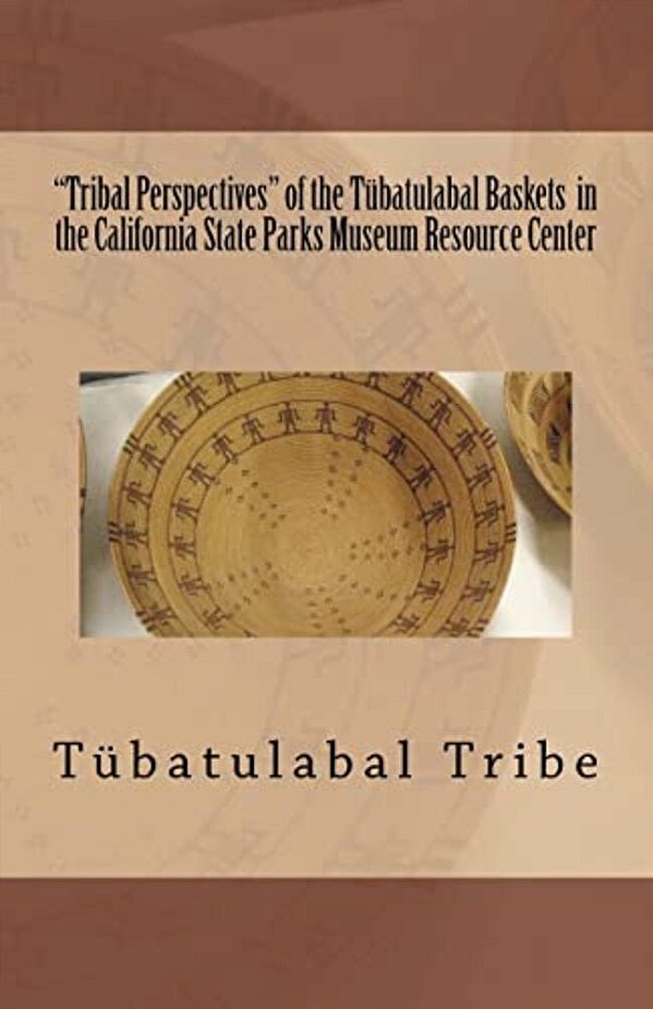 "Tribal Perspectives" Of The Tübatulabal Baskets In The California State Parks Museum Resource Center: Tübatulabal Tribe-..
