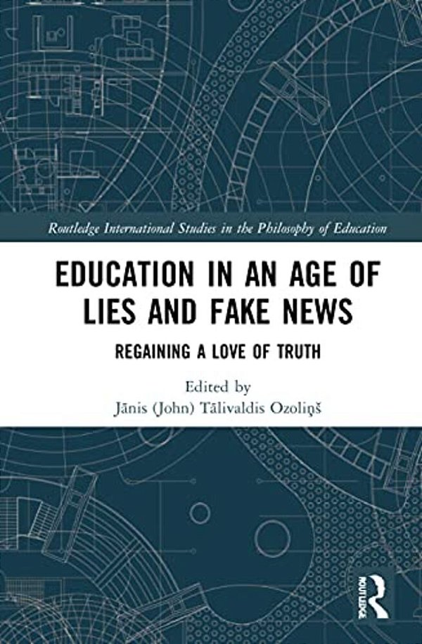 Education In An Age Of Lies And Fake News: Regaining A Love Of Truth-..