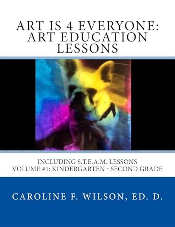 Art Is 4 Everyone: Art Education Lessons: Including S. T. E. A. M Lessons-..