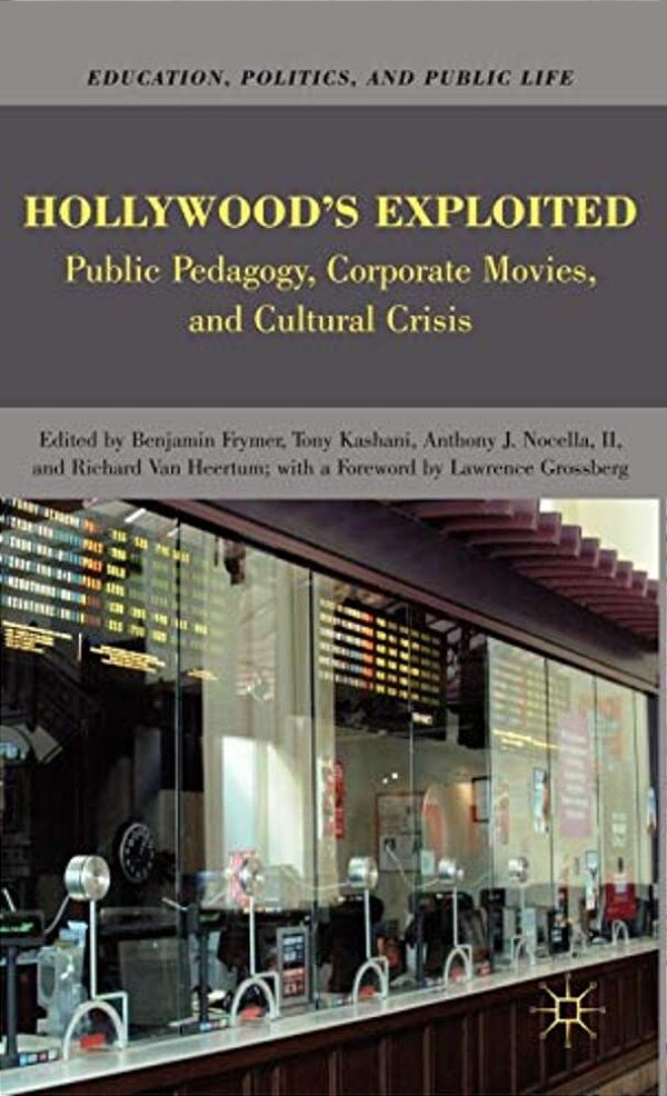 Hollywood's Exploited: Public Pedagogy, Corporate Movies, And Cultural Crisis-..