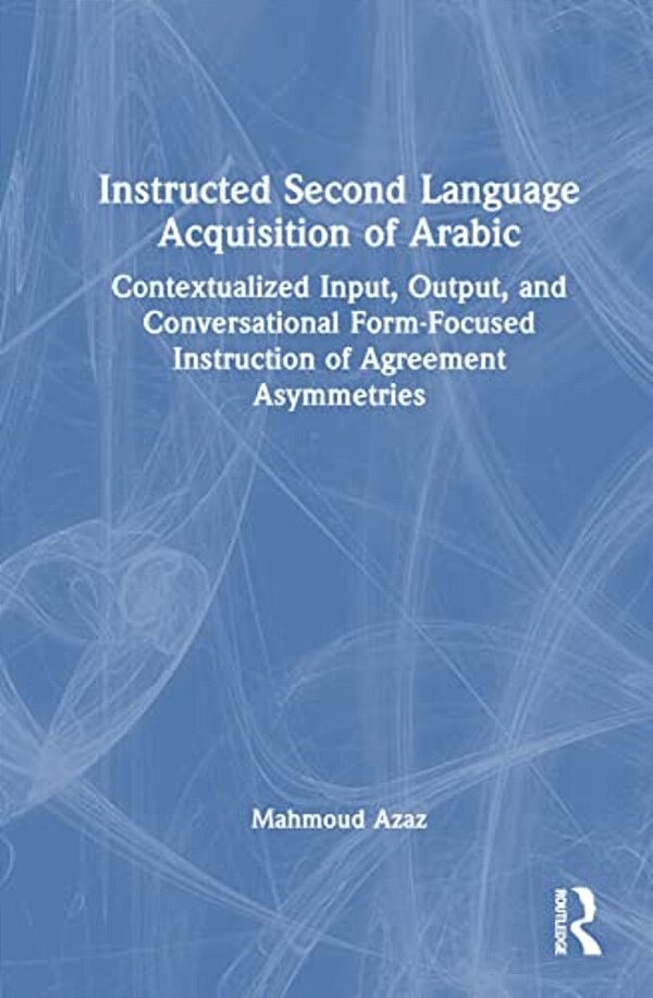 Instructed Second Language Acquisition Of Arabic: Contextualized Input, Output, And Conversational Form-Focused Instruction Of Agreement Asymmetries-..