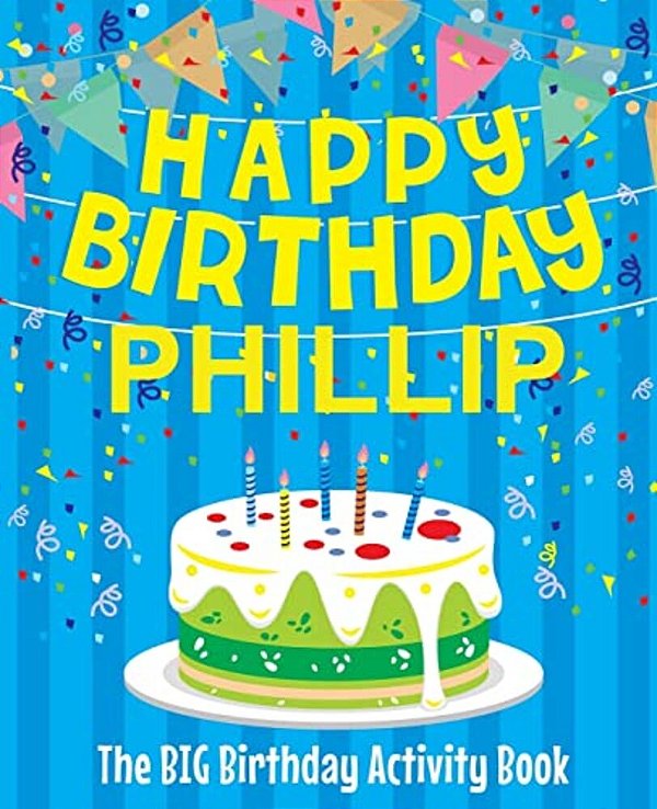 Happy Birthday Phillip - The Big Birthday Activity Book: Personalized Children's Activity Book-..