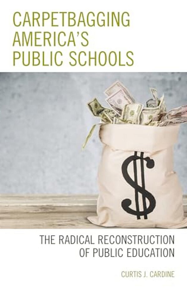 Carpetbagging America's Public Schools: The Radical Reconstruction Of Public Education-..