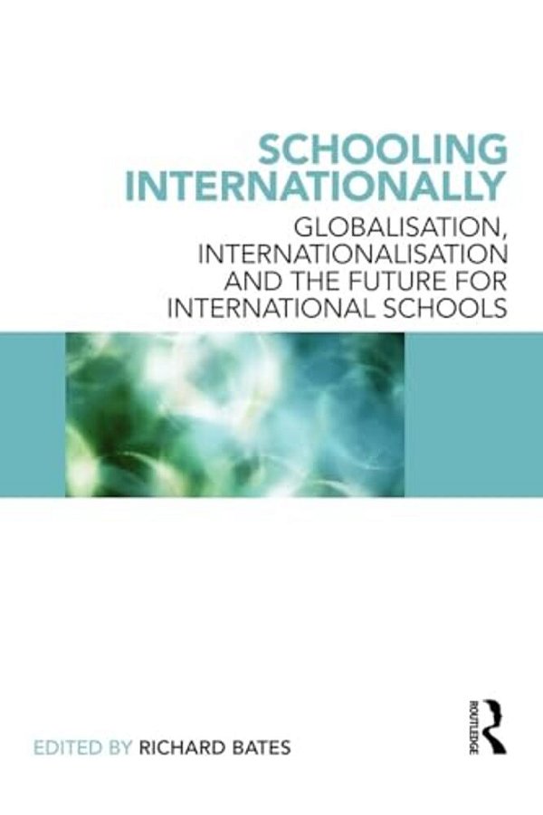 Schooling Internationally: Globalisation, Internationalisation And The Future For International Schools-..