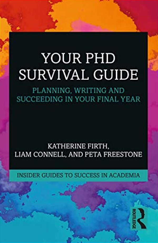 Your Phd Survival Guide: Planning, Writing, And Succeeding In Your Final Year-..