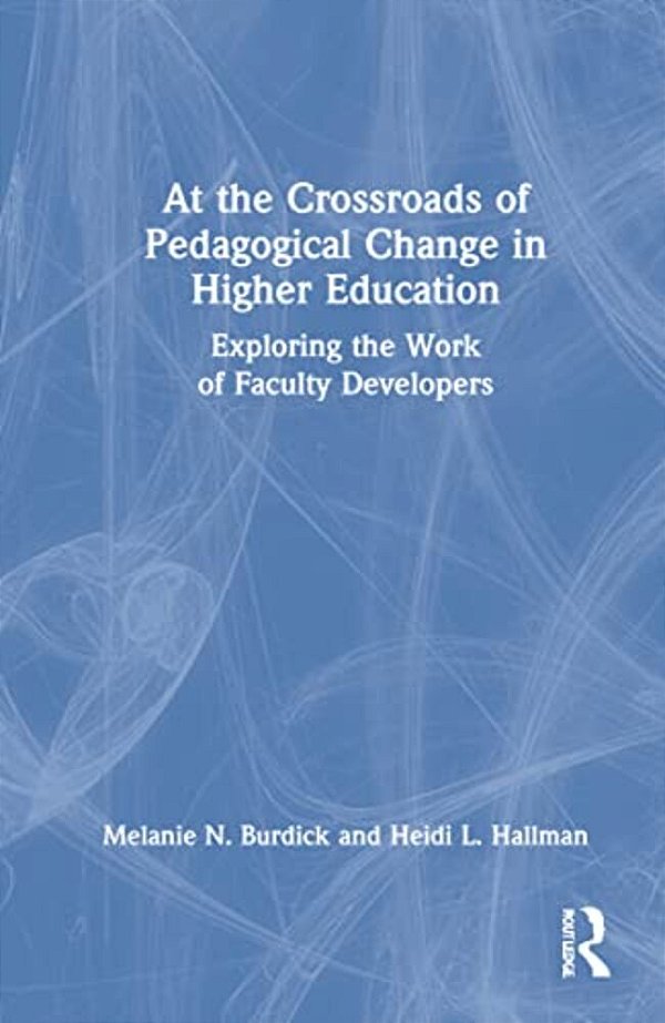At The Crossroads Of Pedagogical Change In Higher Education: Exploring The Work Of Faculty Developers-..