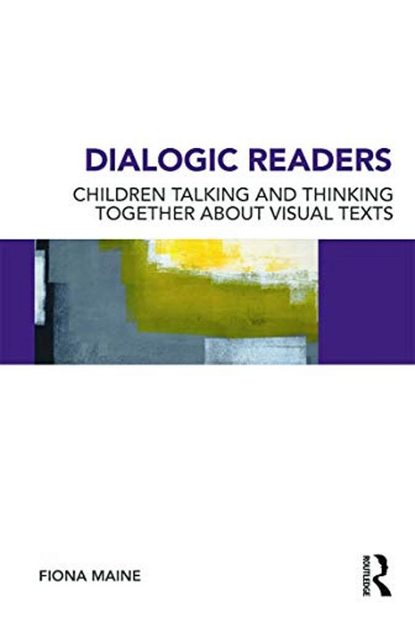 Dialogic Readers: Children Talking And Thinking Together About Visual Texts-..