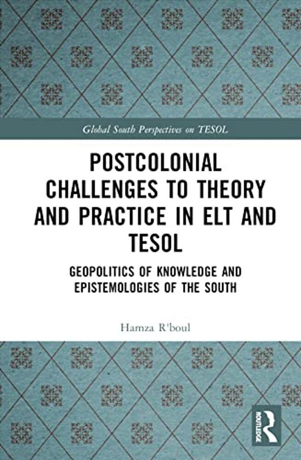 Postcolonial Challenges To Theory And Practice In ELT And Tesol: Geopolitics Of Knowledge And Epistemologies Of The South-..
