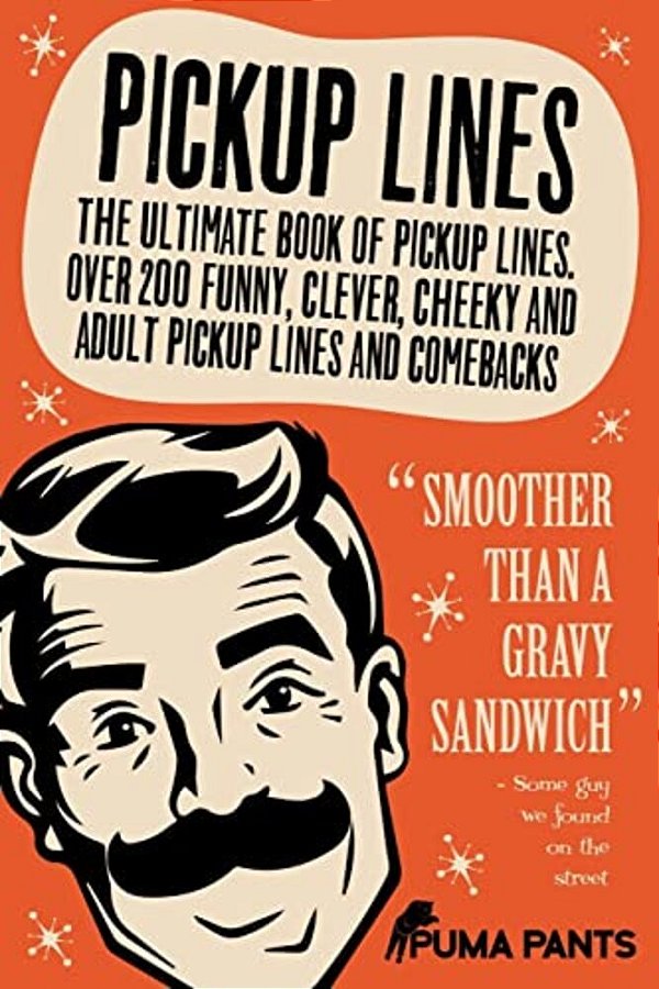 Pickup Lines: The Ultimate Book Of Pickup Lines. Over 200 Funny, Clever, Cheeky And Adult Pickup Lines And Comebacks-..