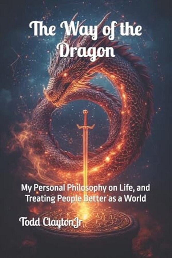 The Way Of The Dragon: My Personal Philosophy On Life, And Treating People Better As A World-..