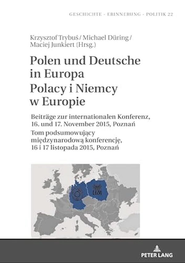 Polen Und Deutsche In Europa Polacy I Niemcy W Europie: Beitraege Zur Internationalen Konferenz, 16. Und 17. November 2015, Poznan Tom Podsumowuj-..