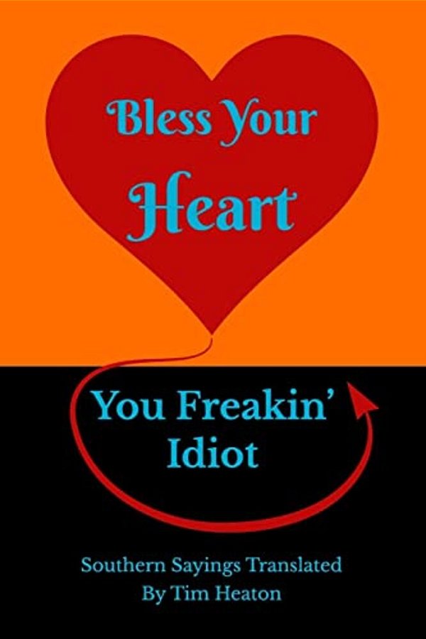 Bless Your Heart, You Freakin' Idiot: Southern Sayings Translated-..