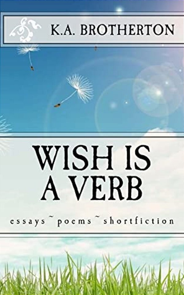 Wish Is A Verb: Essays Poems Shortfiction-..