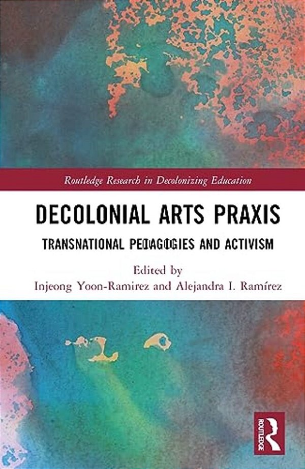 Decolonial Arts Praxis: Transnational Pedagogies And Activism-..