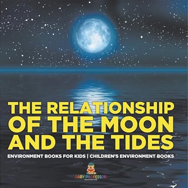 The Relationship Of The Moon And The Tides - Environment Books For Kids Children's Environment Books-..