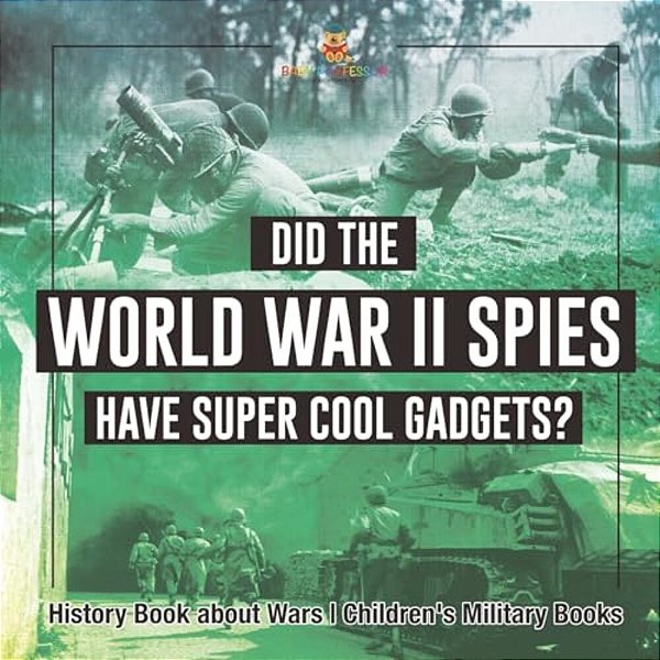 Did The World War II Spies Have Super Cool Gadgets? History Book About Wars Children's Military Books-..