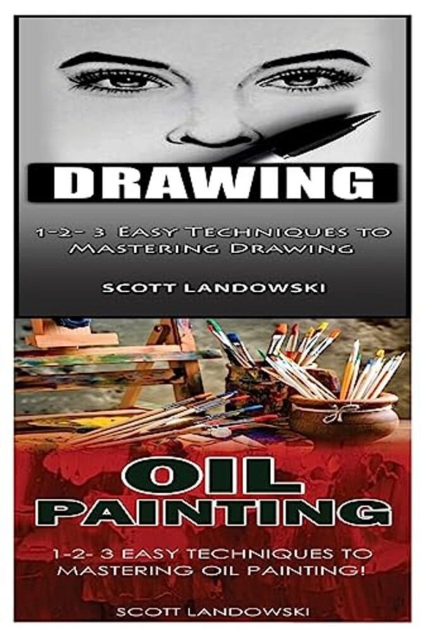 Drawing & Oil Painting: 1-2-3 Easy Techniques To Mastering Drawing! & 1-2-3 Easy Techniques To Mastering Oil Painting!-..