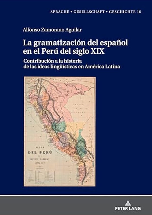 La Gramatización Del Español En El Perú Del Siglo XIX: Contribución A La Historia De Las Ideas Lingueísticas En América Latina-..